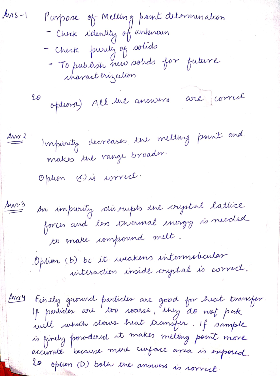Ans-l purpose of Melling point determination - Check identity of unknown - Check purity of solids - To publish new solids for