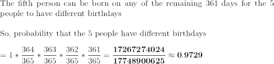 The fifth person can be born on any of the remaining 361 days for the 5 people to have different birthdays So, probability th