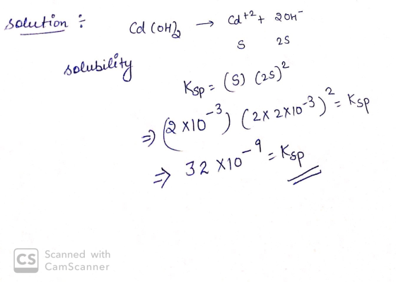 solution : 2OH- → Cd (OH), Cd +2+ a s 25 solubiy (5) (os)* => @x103(2x 2X10-3)? Esp → 32 x10-? = Ksp Scanned with CamScanner