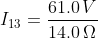 I_{13}=\frac{61.0\,V}{14.0\,\Omega }