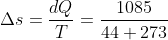 \Delta s=\frac{dQ}{T}=\frac{1085}{44+273}