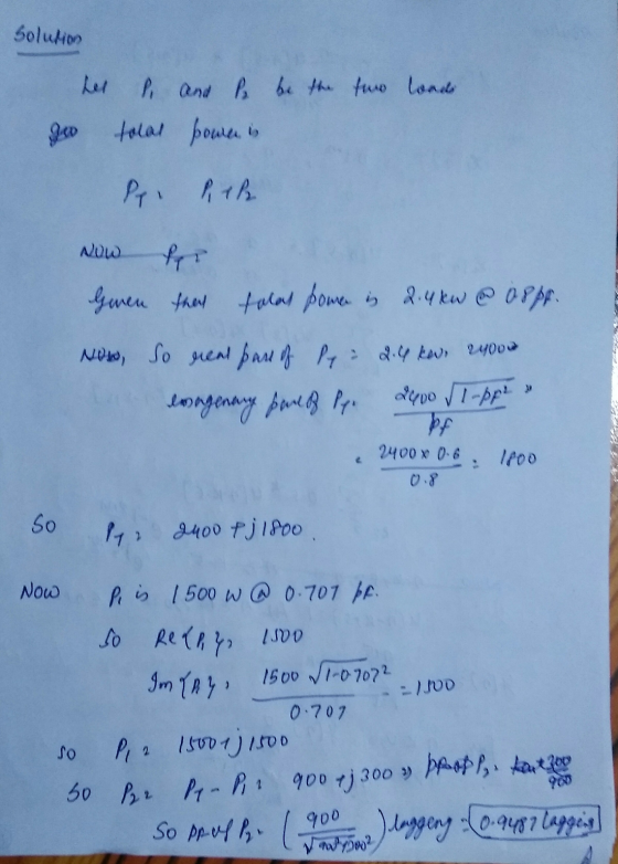 Solution P. and l be the two loads tolal power is Pp. hehe NO fi Given that tolas power is 2.4kw @ 08pr. Now, So rent parts o