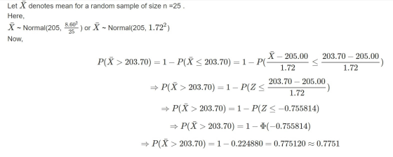 Let X denotes mean for a random sample of size n =25. Here, 8.602 X - Normal(205, -) or X - Normal(205, 1.722) Now, 25 X – 20