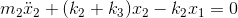 m_{2}\ddot{x}_{2}+(k_{2}+k_{3})x_{2}-k_{2}x_{1}=0