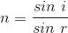 n=\frac{sin \ i}{sin\ r}