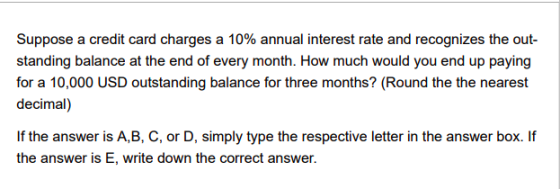 Suppose a credit card charges a 10% annual interest rate and recognizes the out- standing balance at the end of every month.
