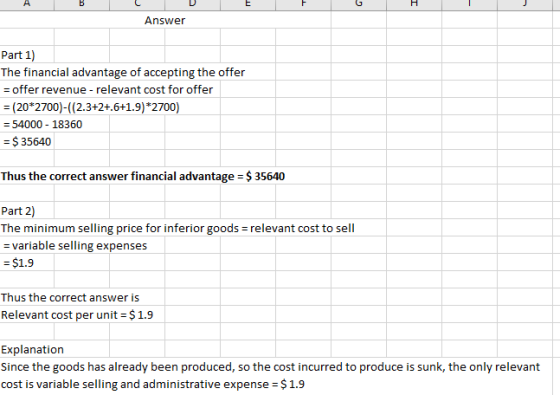 AB G. H Answer Part 1) The financial advantage of accepting the offer = offer revenue - relevant cost for offer = (20*2700)-(