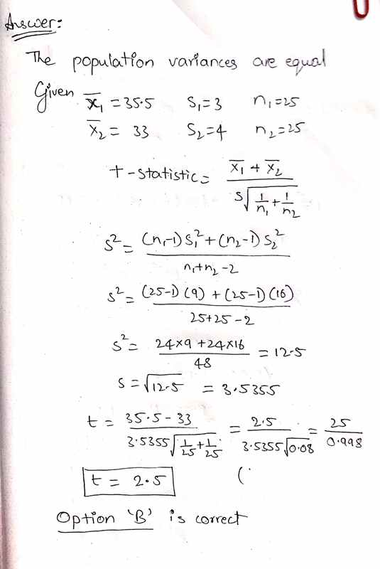 Answer: The population variances are equal Given 5 = 355 5,=3 niel5 72 = 33 S₂ =4 t-statistics X, 4X2 n2=25 S (n-1) s?+ (22-D