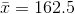 \bar{x} =162.5