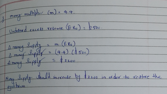 money muchpher (m) = 4.4. undesired excess reserve (Ru) = $500. A money Supply = m. (ERU) I A muncy Supply = (4.4) ($500) A m