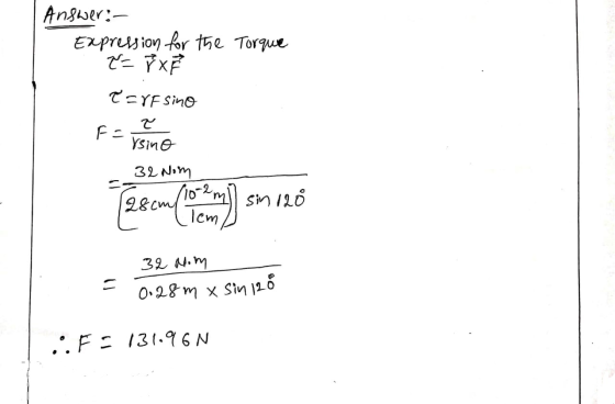 Answer: Expresion for tse Torue でニYFSine F = YSine 3L Nsm SM120 28cm lcm 32 N.M O 28 m x Sin 128 .F 131.96N