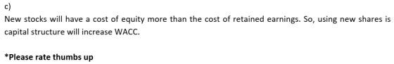 c) New stocks will have a cost of equity more than the cost of retained earnings. So, using new shares is capital structure w