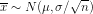 overline{x}sim N(mu ,sigma/sqrt{n} )