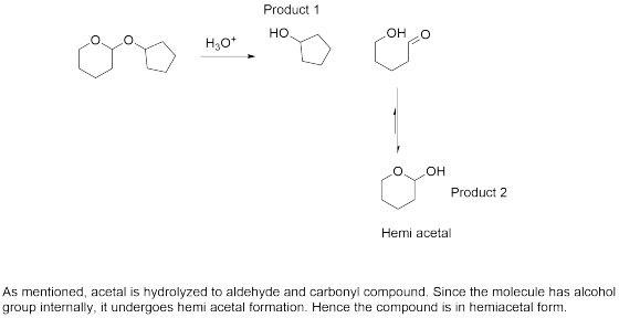 Product 1 20. OH Product 2 Hemi acetal As mentioned, acetal is hydrolyzed to aldehyde and carbonyl compound. Since the molecu