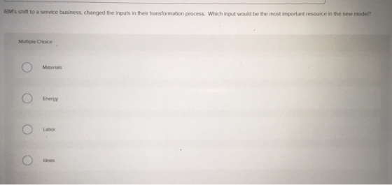 IBMs shift to a service business, changed the inputs in their transformation process. Which input would be the most importan