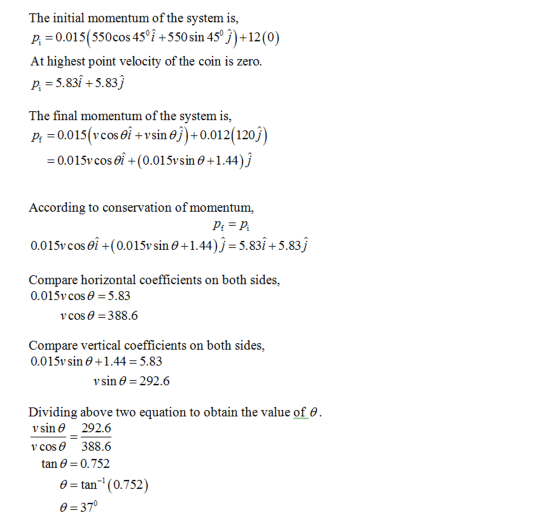 The initial momentum of the system is, p-0.01 5(550cos 4501 +550 sin 450)+12(0) At highest point velocity of the coin is zero