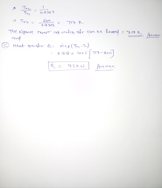 0.8363 Arswer. a Toza Goo = 117K The righest temps at which air can be heated -a717k and Heat traughes Q = mcp (Toy-To ;) : 0