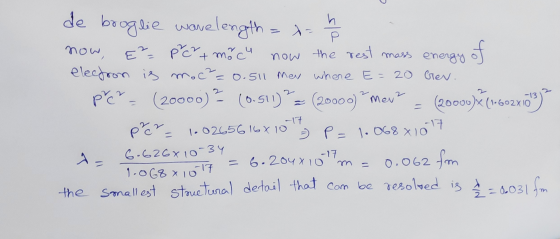 de broglie wavelength = x= 2 now, E- prer+ mock now the rest mass energy of electron is moc²=0.511 may where E= 20 Gev. pre =