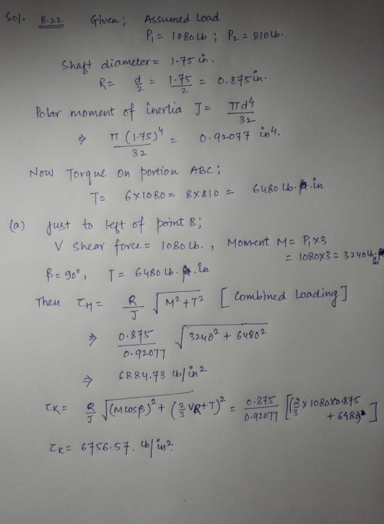 solo 8.22 Given; Assumed load P = 1080l6; P2 = 810lb. Shaft diameter = 1.75 in. R = 1/2 1-75 0.875 in. Polar moment of inerti