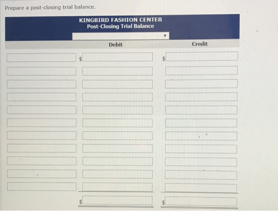 Prepare a post-closing trial balance. KINGBIRD FASHION CENTER Post-Closing Trial Balance Debit Credit