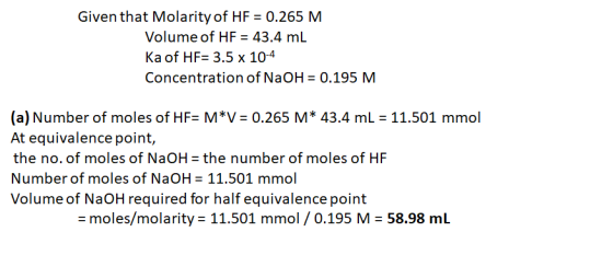 Given that Molarity of HF 0.265 M Volume of HF = 43.4 mL Ka of HF= 3.5 x 104 Concentration of NaOH 0.195 M (a) Number of mole