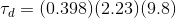 \tau_d = (0.398)(2.23)(9.8)