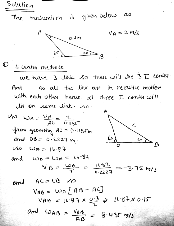 Solution The mechanism is is given below A VA= 2 mes 0.3m 600 20 B I center methode we have 3 link so there will be 3 I cente