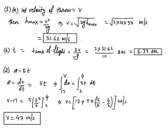 (1) (a) lef velocity of throw = v then hmax = uz » v= Jag h max = Jaghmax = /2x10x 50 m/s zg = 31.62 m/s (6) t time of flight