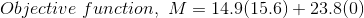 Objective \ function, \ M = 14.9(15.6) + 23.8(0)