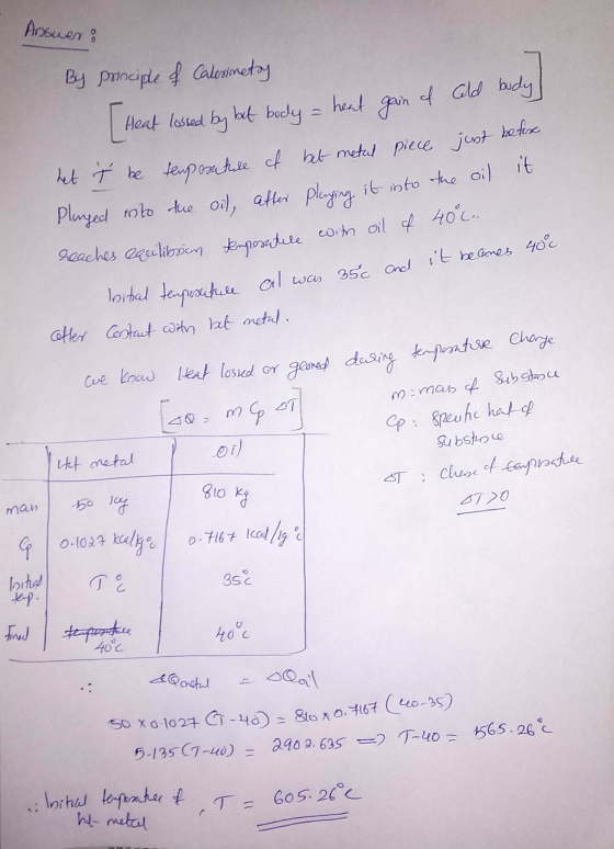 Answer: heat gain By prociple of Calorimetry [Heat lessed by but body of Cold body before het it be temperature of bet metul