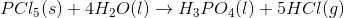 PCl_{5} (s) +4 H_{2}O (l) \to H_{3}PO_{4} (l) +5 HCl (g)