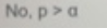 No. p >