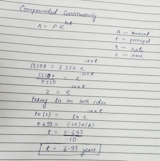 compounded continuously A= pent A → Amount p → prinupal r - rate t - time loxt 15100= 7550 e. 15100 soxt 7550 2 = e taking en