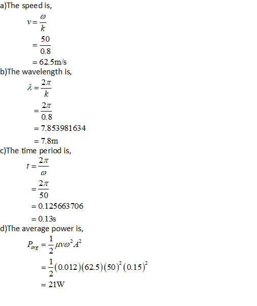 a)The speed is, ཡ | = 62.5m/s b)The wavelength is, 0.8 =7.853981634 = 7.8m c)The time period is, ༤ 1:|: 1:|: 1:|:༠ # ཨ ་ 50 =