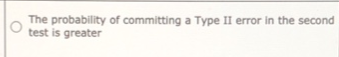 The probability of committing a Type II error in the second test is greater
