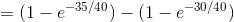 = (1 - e-35/40) - (1 - e-30/40)