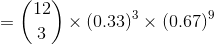 = \binom{12}{3} \times (0.33)^3 \times (0.67)^9