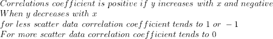 Correlations coefficient is positive if y increases with x and negative When y decreases with r for less scatter data correla