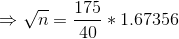 \Rightarrow \sqrt{n}=\frac{175}{40}*1.67356