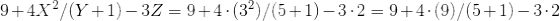 9+4X^{2}/(Y+1)-3Z=9+4\cdot (3^{2})/(5+1)-3\cdot 2=9+4\cdot (9)/(5+1)-3\cdot 2