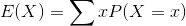 E(X)=\sum xP(X=x)