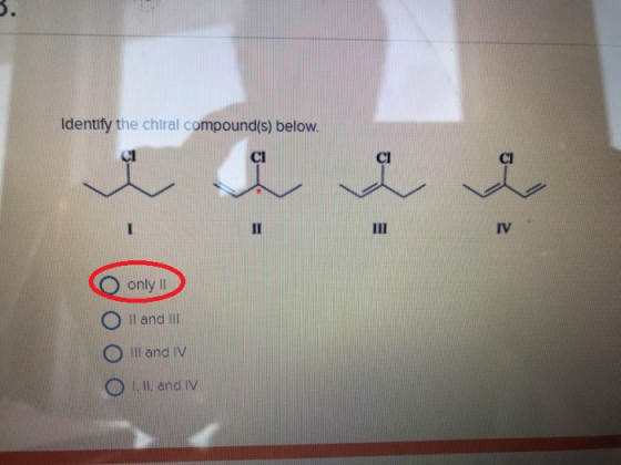 Identify the chiral compound(s) below. CI Cl Cl Cl only II O Il and il O iIll and IV I. Il: and IV