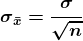 \boldsymbol{\sigma_{\bar{x}} = \frac{\sigma}{\sqrt{n}}}