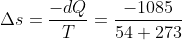 \Delta s=\frac{-dQ}{T}=\frac{-1085}{54+273}