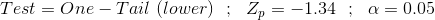 Test=One-Tail\ (lower)\ \ ;\ \ Z_p=-1.34\ \ ;\ \ \alpha=0.05