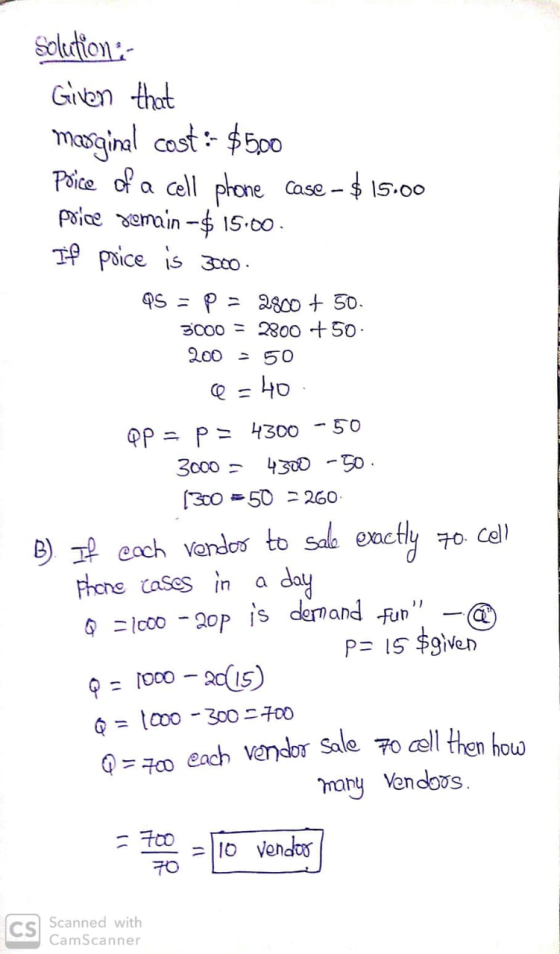 Solution :- Given that marginal cost :- $500 Poice of a cell phone case - $ 15.00 price remain-$ 15.00 If price is 3000 as =