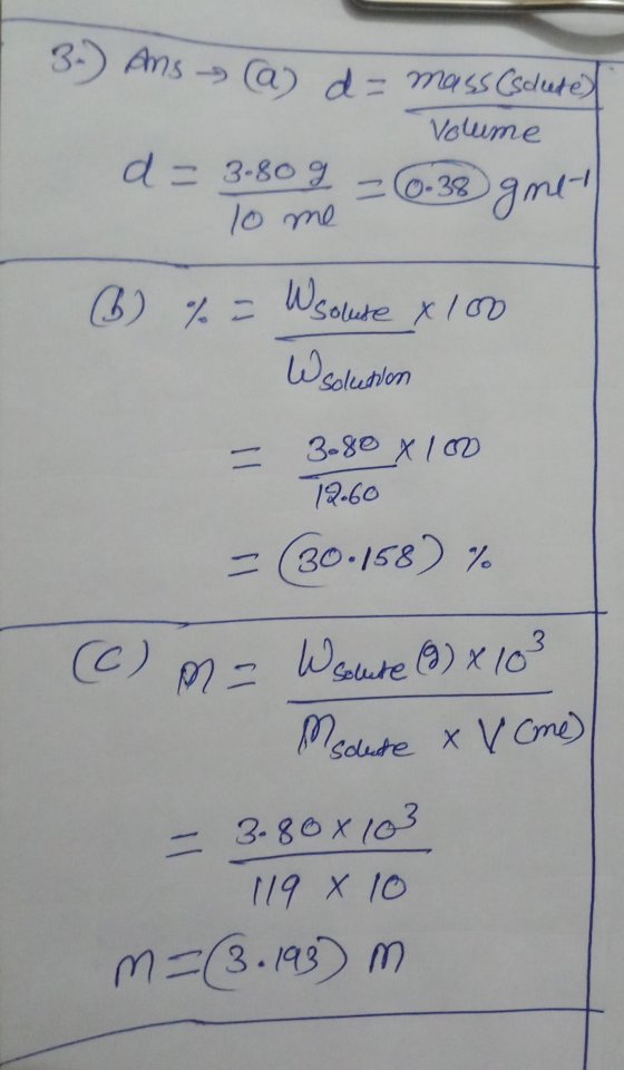 3-) Ans -> @) d- mass scute) Volume d = 3.80g = 0.38 gne- 10 me 6) % = Wsolute x 100 W solution 3.80 x 100 12.60 - (30.158) %