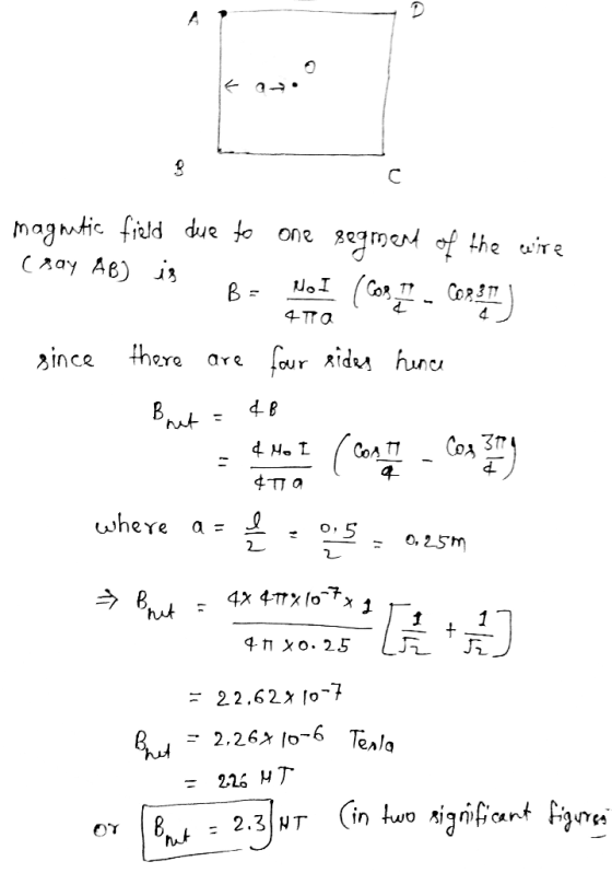 9 с magnetic field due to one segment of the wire (say AB) is No I (Comp. Conto B = 4TTO since there are four sides hence Bru