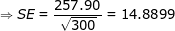 \Rightarrow SE =\frac{257.90}{\sqrt{300}}= 14.8899