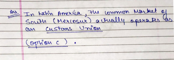 As In Latin America, the common market of South (Mercosur) actually operates as an customs Union Il Coption e) ·